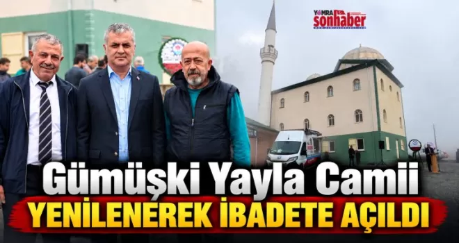 Gümüşki Yayla Camii Yenilenen Yüzüyle İbadete Açıldı