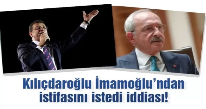 Gündem olan iddia! Kılıçdaroğlu İmamoğlu’ndan istifasını istedi