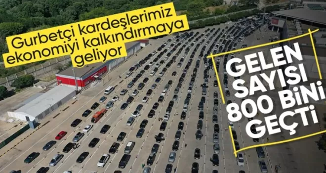 Gurbetçilerin yurda gelişleri yoğun olarak sürüyor: 800 bin kişi geldi