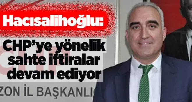 Hacısalihoğlu: “CHP’ye Yönelik Sahte İftiralar Devam Ediyor”