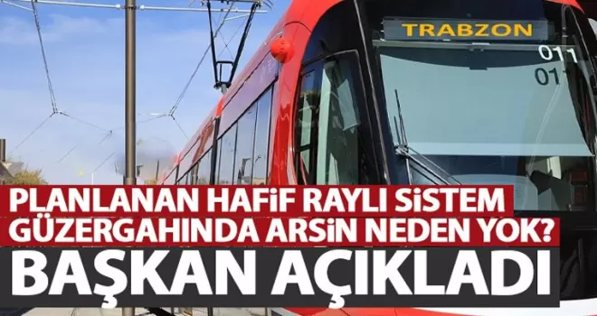 Hafif raylı sistem Arsin’e kadar neden gitmiyor? Açıklama geldi