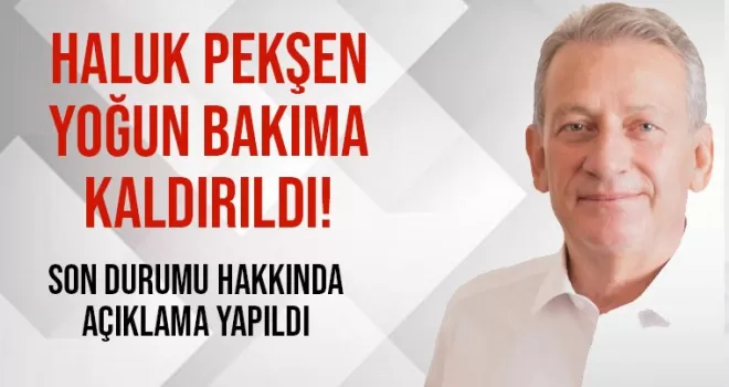 Haluk Pekşen yoğun bakıma kaldırıldı