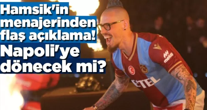 Hamsik’in menajerinden flaş açıklama! Napoli’ye dönecek mi?