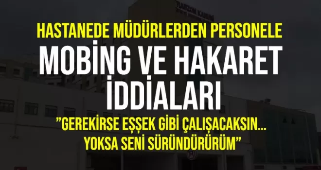 Hastane’de mobing ve hakaret iddiaları