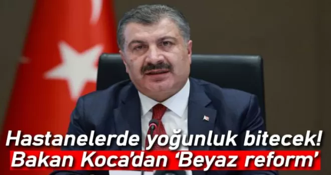 Hastanelerde kuyruk ve yoğunluk bitecek! Bakan Koca'dan Beyaz Reform duyurusu