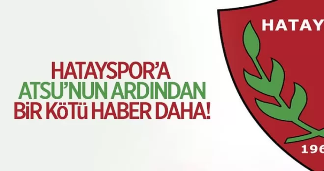 Hatayspor’a Atsu’nun ardından bir kötü haber daha!