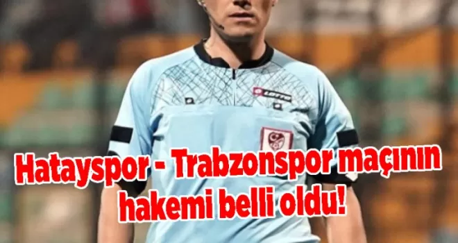 Hatayspor - Trabzonspor maçının hakemi belli oldu!