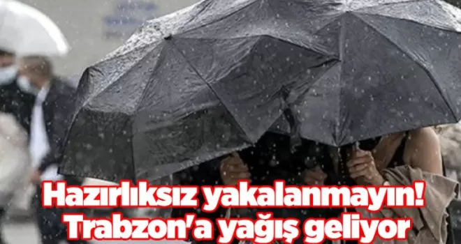 Hazırlıksız yakalanmayın! Trabzon’a yağış geliyor