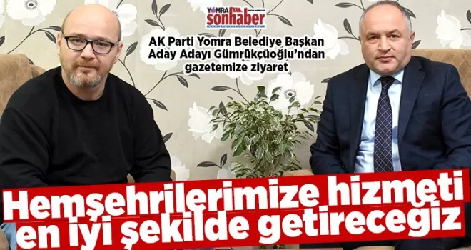 Hemşehrilerimize hizmeti  en iyi şekilde getireceğiz