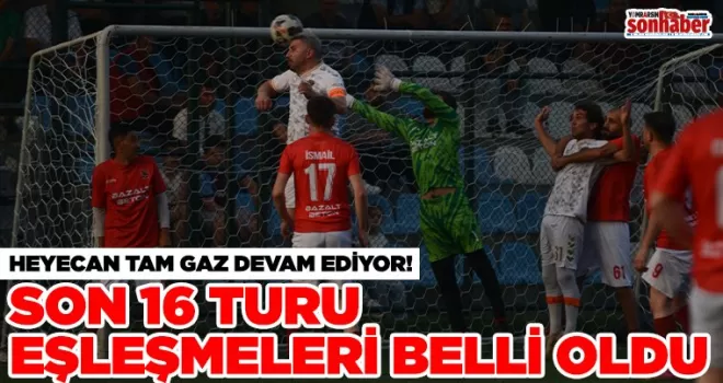 HEYECAN DEVAM EDİYOR! Son 16 turu eşleşmeleri belli oldu...