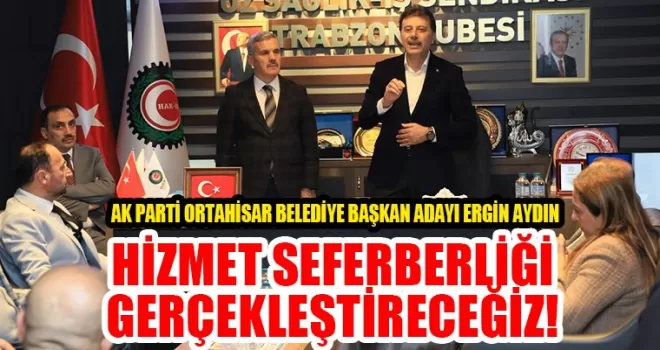 HİZMET SEFERBERLİĞİ GERÇEKLEŞTİRECEĞİZ!
