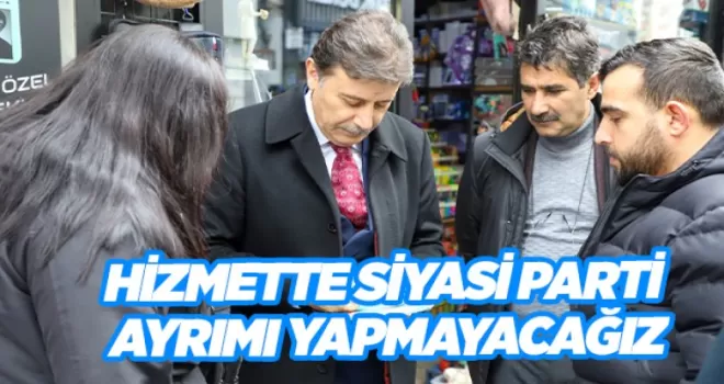 HİZMETTE SİYASİ PARTİ AYRIMI YAPMAYACAĞIZ