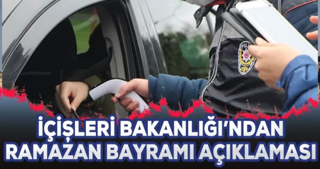 İçişleri Bakanlığı'ndan Ramazan Bayramı açıklaması!  