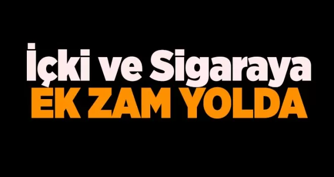 İçki ve sigaraya ilave zam yolda