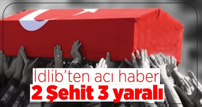İdlib'den acı haber! 2 şehit, 3 yaralı