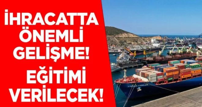 İhracatta önemli gelişme! Eğitim verilecek