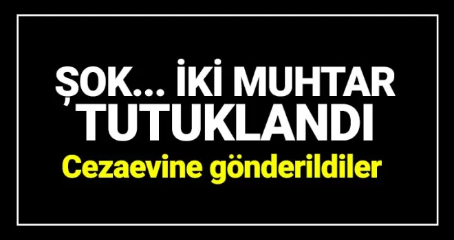 İki muhtar tutuklandı...