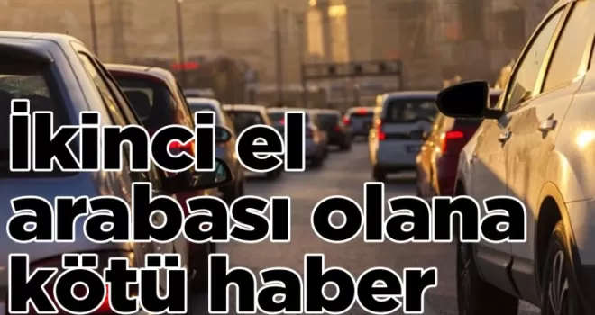İkinci el arabası olana kötü haber!