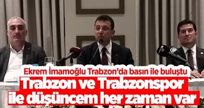  İmamoğlu: “Trabzon ve Trabzonspor ile düşüncem her zaman var”