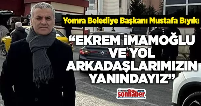 “İMAMOĞLU VE YOL ARKADAŞLARIMIZIN YANINDAYIZ”