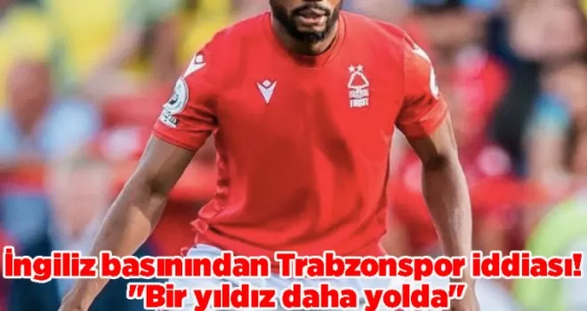İngiliz basınından Trabzonspor iddiası! “Bir yıldız daha yolda“