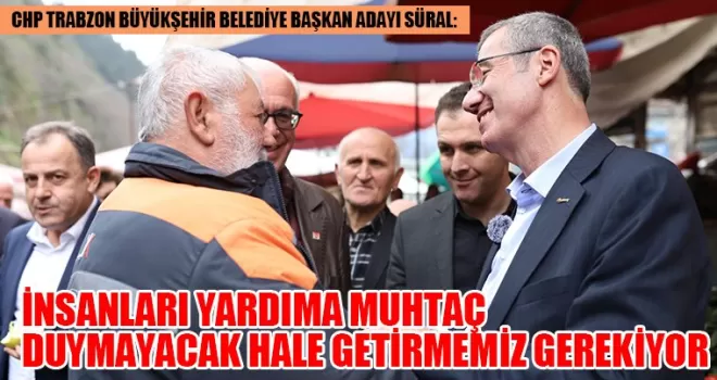 İNSANLARI YARDIMA MUHTAÇ DUYMAYACAK HALE GETİRMEMİZ GEREKİYOR