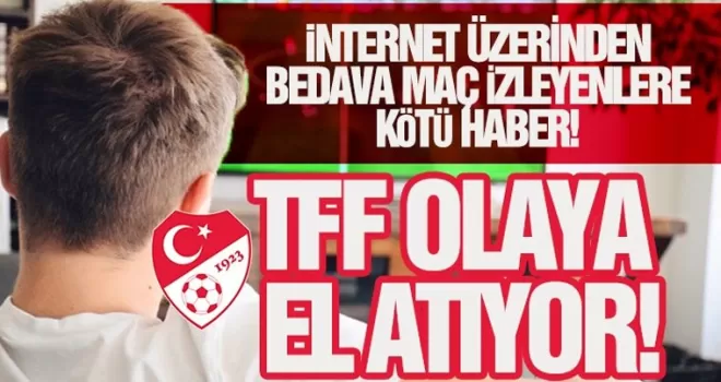 İnternet üzerinden bedava maç izleyenlere kötü haber
