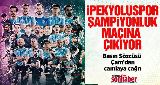 İPEKYOLU ŞAMPİYONLUK MAÇINA ÇIKIYOR