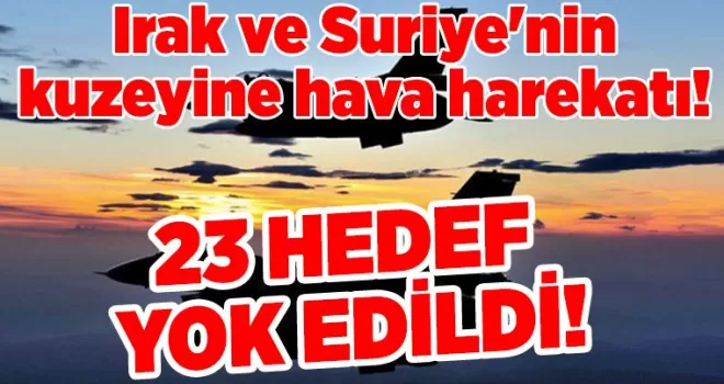 Irak ve Suriye’nin kuzeyine hava harekatı! 23 hedef imha edildi