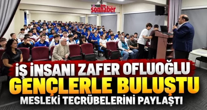 İş İnsanı Zafer Ofluoğlu Gençlerle Buluştu  