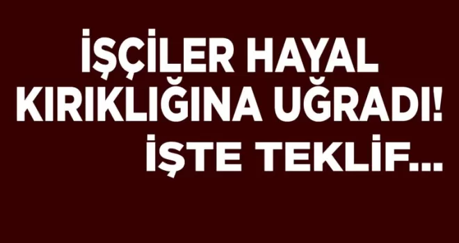 İşçileri hayal kırıklığına uğratan Asgari Ücret teklifi...