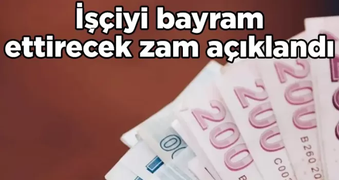 İşçiyi bayram ettirecek zam açıklandı