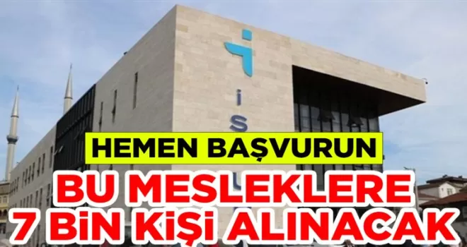 İŞKUR bu mesleklere 7 bin kişi alacak