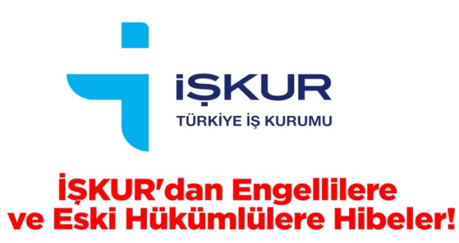 İŞKUR’dan Engellilere ve Eski Hükümlülere Hibeler!