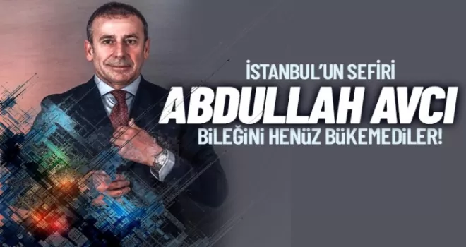 İstanbul'un sefiri: Abdullah Avcı!