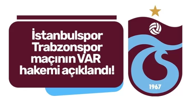 İstanbulspor - Trabzonspor maçının VAR hakemi açıklandı!