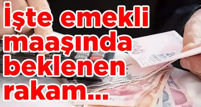 İşte emekli maaşında beklenen rakam…