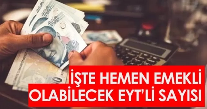 İşte hemen emekli olabilecek EYT'li sayısı!