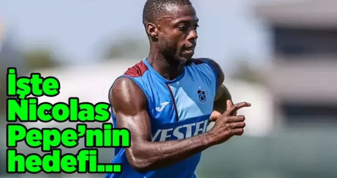 İşte Nicolas Pepe’nin hedefi…