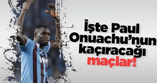 İşte Onuachu’nun kaçıracağı maçlar!