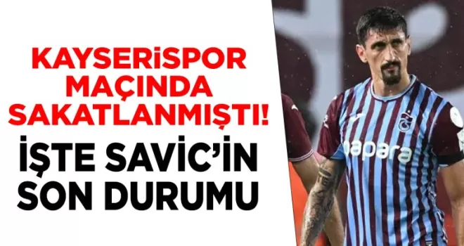 İşte Savic’in son durumu