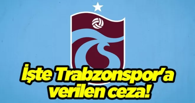 İşte Trabzonspor’a verilen ceza!