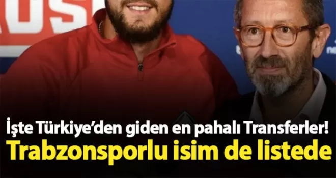 İşte Türkiye’den giden en pahalı Transferler! Trabzonsporlu isim de listede