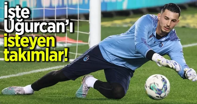 İşte Uğurcan Çakır’ı isteyen takımlar!