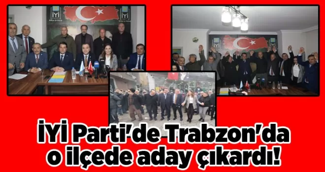 İYİ Parti’de Trabzon’da o ilçede aday çıkardı!