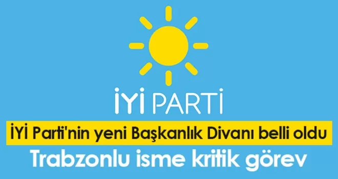 İYİ Parti’nin yeni Başkanlık Divanı belli oldu! Trabzonlu isme kritik görev
