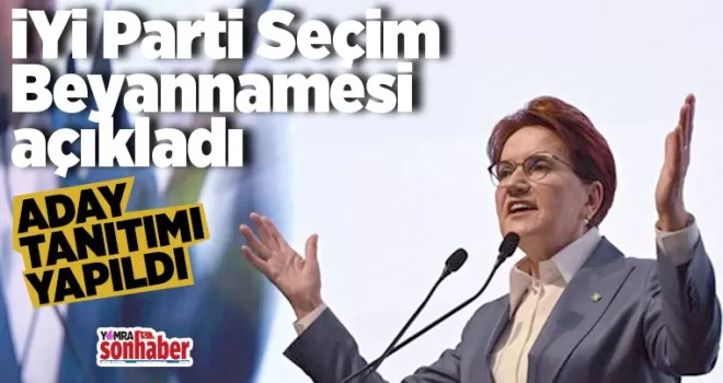 İYİ Parti seçim beyannamesini açıkladı