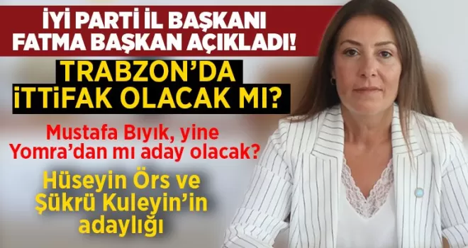 İYİ Parti Trabzon İl Başkanı açıkladı! Trabzon’da ittifak olacak mı?