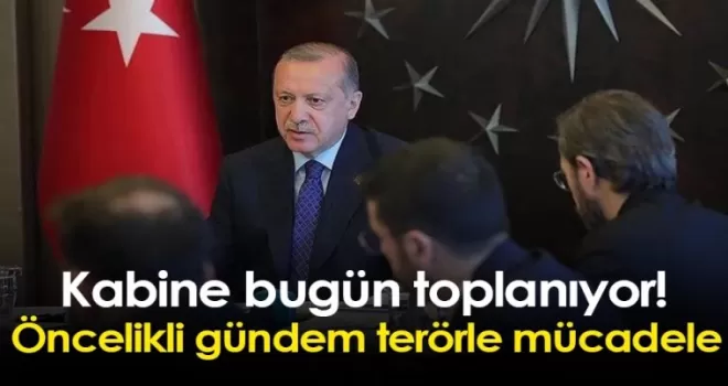 Kabine bugün toplanıyor! Öncelikli gündem terörle mücadele