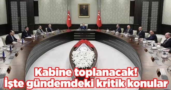 Kabine toplanacak! İşte gündemdeki kritik konular